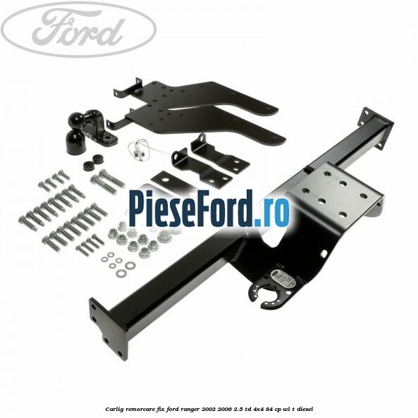 Carlig remorcare fix Ford Ranger 2002-2006 2.5 TD 4x4 84 cp WL-T diesel