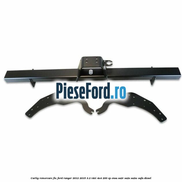 Carlig remorcare fix Ford Ranger 2012-2015 3.2 TDCi 4x4 200 cp ENSA, SA2R, SA2S, SA2W, SAFA diesel