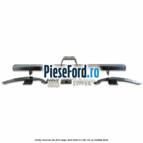 Carlig remorcare fix Ford Ranger 2016-2020 2.2 TDCi 131 cp T22DD0P diesel