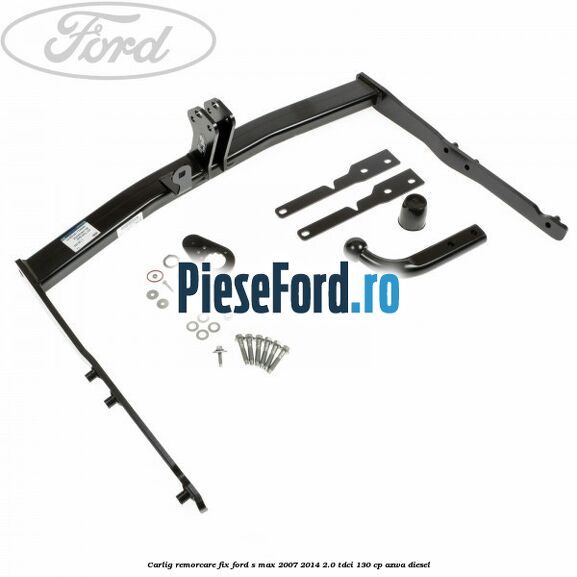 Carlig remorcare fix Ford S-Max 2007-2014 2.0 TDCi 130 cp AZWA diesel