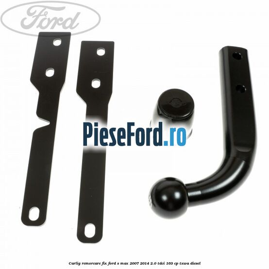 Carlig remorcare fix Ford S-Max 2007-2014 2.0 TDCi 163 cp Carlig remorcare fix Ford S-Max 2007-2014 2.0 TDCi 163 cp TXWA diesel