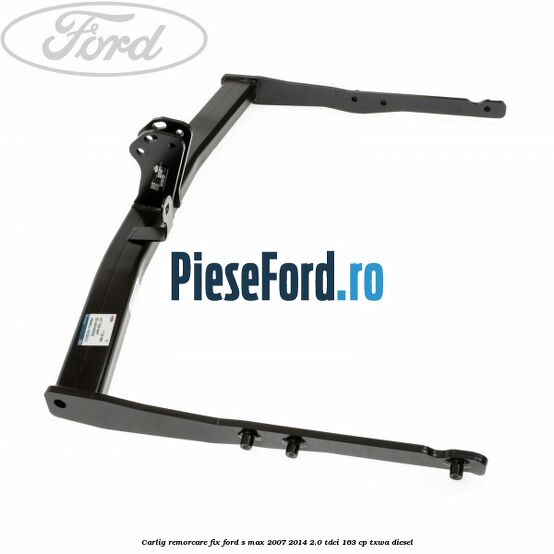 Carlig remorcare fix Ford S-Max 2007-2014 2.0 TDCi 163 cp Carlig remorcare fix Ford S-Max 2007-2014 2.0 TDCi 163 cp TXWA diesel