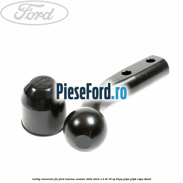Carlig remorcare fix Ford Tourneo Connect 2002-2014 1.8 Di 75 cp BHPA, P7PA, P7PB, R2PA diesel
