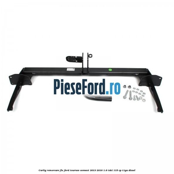 Carlig remorcare fix Ford Tourneo Connect 2013-2018 1.6 TDCi 115 cp T1GA diesel