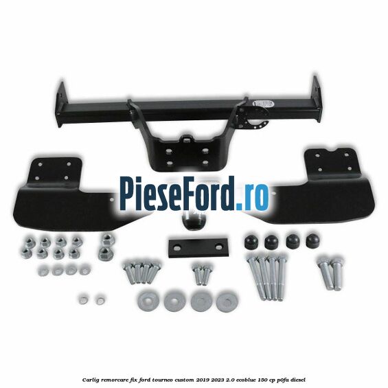 Carlig remorcare fix Ford Tourneo Custom 2019-2023 2.0 EcoBlue 150 cp P0FA diesel