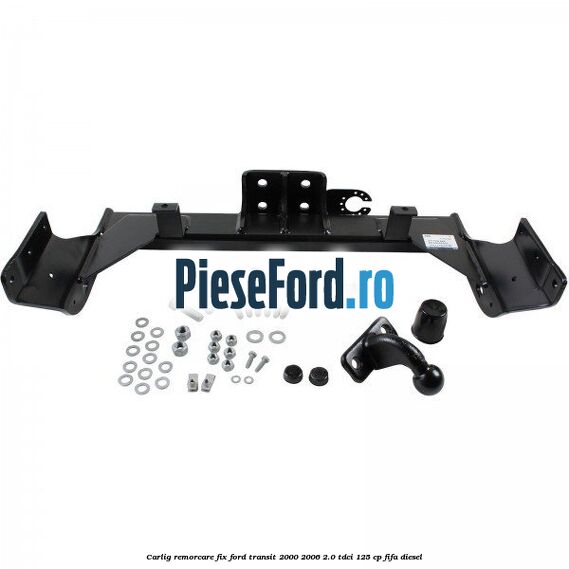 Carlig remorcare fix Ford Transit 2000-2006 2.0 TDCi 125 cp FIFA diesel