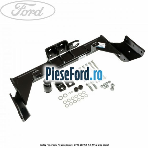 Carlig remorcare fix Ford Transit 2000-2006 2.4 DI 75 cp F4FA diesel