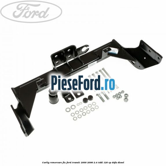 Carlig remorcare fix Ford Transit 2000-2006 2.4 TDdi 120 cp Carlig remorcare fix Ford Transit 2000-2006 2.4 TDdi 120 cp D4FA diesel