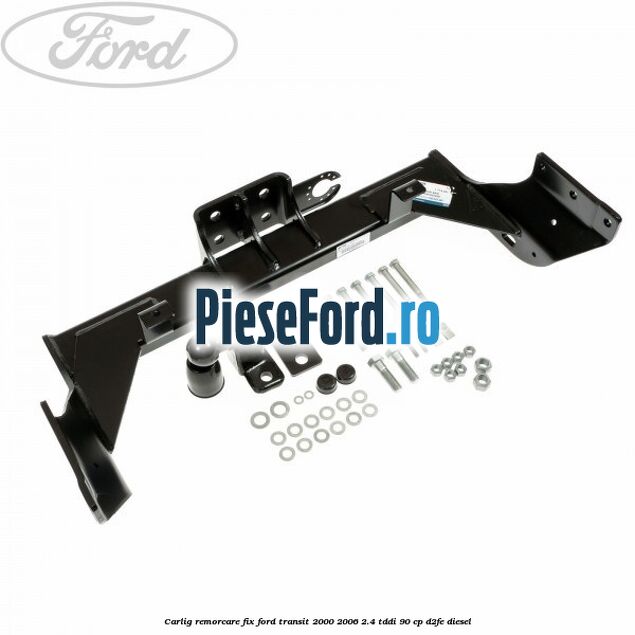 Carlig remorcare fix Ford Transit 2000-2006 2.4 TDdi 90 cp D2FE diesel