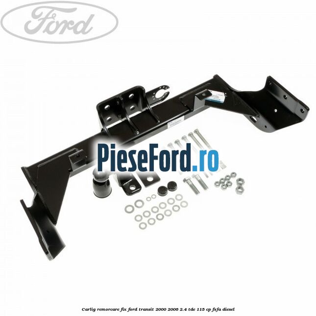 Carlig remorcare fix Ford Transit 2000-2006 2.4 TDE 115 cp FXFA diesel