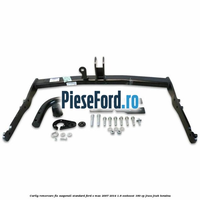 Carlig remorcare fix (suspensii standard) Ford S-Max 2007-2014 1.6 EcoBoost 160 cp JTWA, JTWB benzina