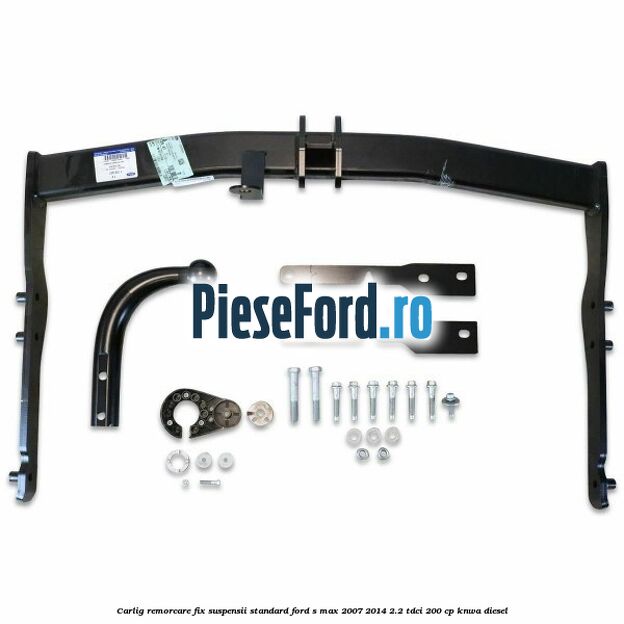 Carlig remorcare fix (suspensii standard) Ford S-Max 2007-2014 2.2 TDCi 200 cp KNWA diesel