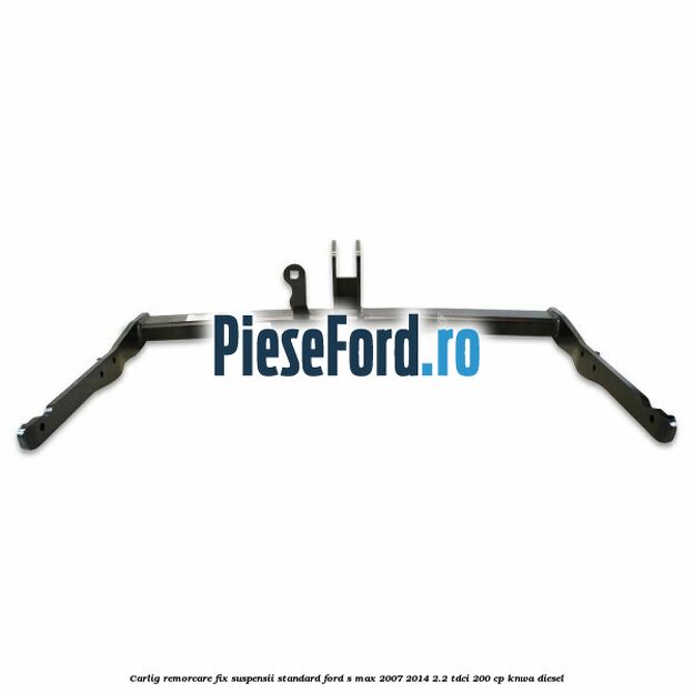 Carlig remorcare fix (suspensii standard) Ford S-Max 2007-2014 2.2 TDCi 200 cp KNWA diesel
