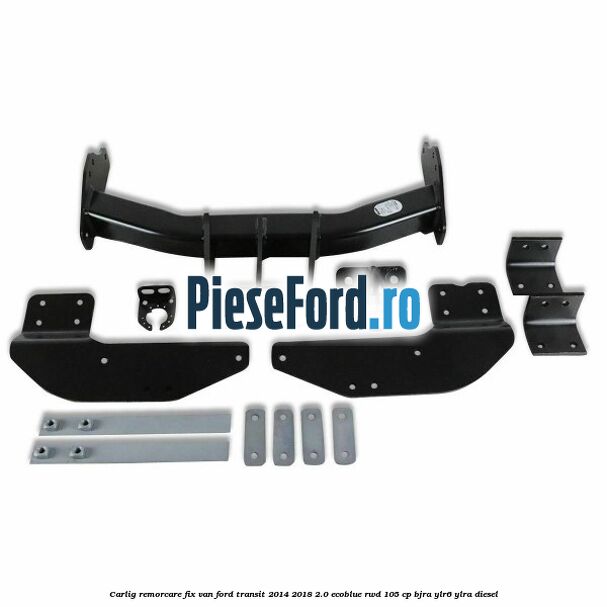 Carlig remorcare fix van Ford Transit 2014-2018 2.0 EcoBlue RWD 105 cp Carlig remorcare fix van Ford Transit 2014-2018 2.0 EcoBlue RWD 105 cp BJRA, YLR6, YLRA diesel