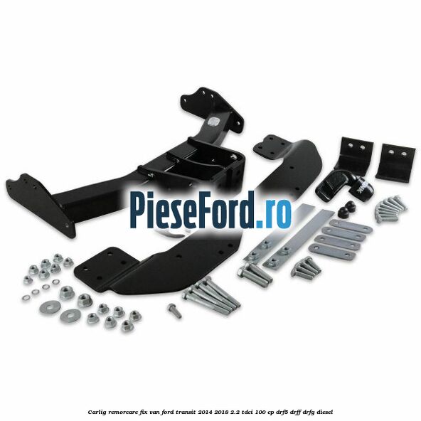 Carlig remorcare fix van Ford Transit 2014-2018 2.2 TDCi 100 cp DRF5, DRFF, DRFG diesel
