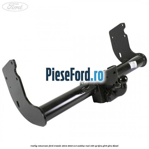 Carlig remorcare Ford Transit 2014-2018 2.0 EcoBlue RWD 105 cp BJRA, YLR6, YLRA diesel