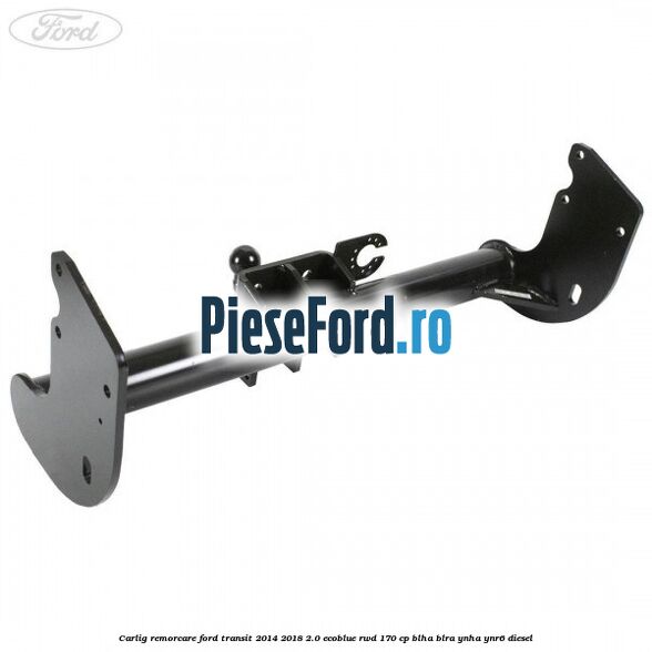 Carlig remorcare Ford Transit 2014-2018 2.0 EcoBlue RWD 170 cp BLHA, BLRA, YNHA, YNR6 diesel