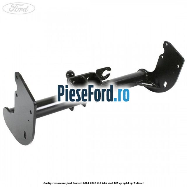Carlig remorcare Ford Transit 2014-2018 2.2 TDCi 4x4 125 cp Carlig remorcare Ford Transit 2014-2018 2.2 TDCi 4x4 125 cp CY24, CYR5 diesel