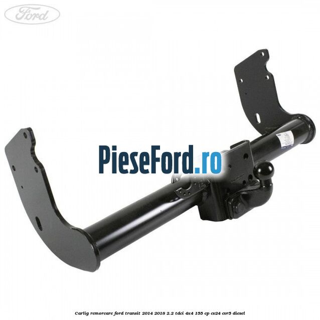 Carlig remorcare Ford Transit 2014-2018 2.2 TDCi 4x4 155 cp CV24, CVR5 diesel