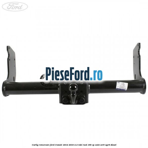 Carlig remorcare Ford Transit 2014-2018 2.2 TDCi RWD 155 cp CV24, CVR5, UYR6 diesel