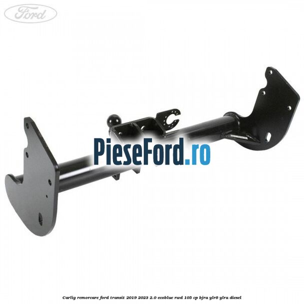 Carlig remorcare Ford Transit 2019-2023 2.0 EcoBlue RWD 105 cp BJRA, YLR6, YLRA diesel