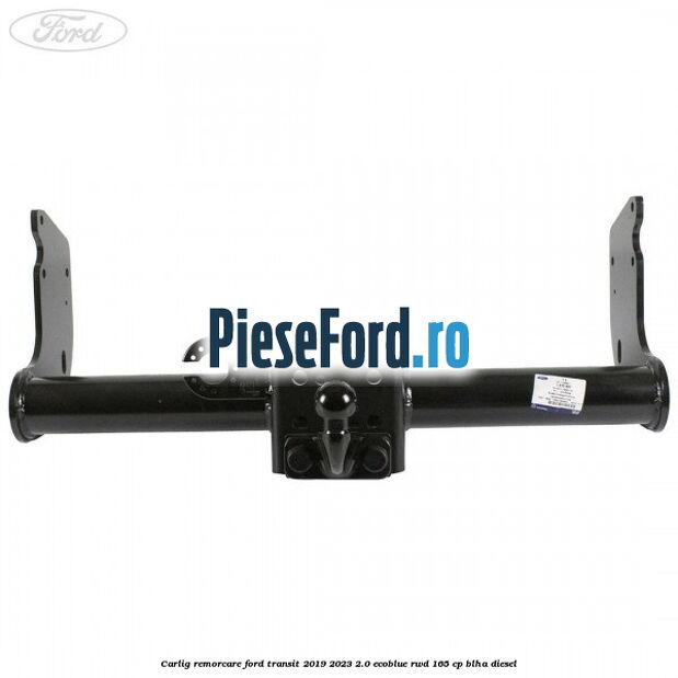 Carlig remorcare Ford Transit 2019-2023 2.0 EcoBlue RWD 165 cp Carlig remorcare Ford Transit 2019-2023 2.0 EcoBlue RWD 165 cp BLHA diesel