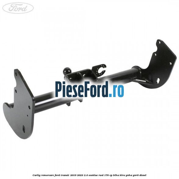Carlig remorcare Ford Transit 2019-2023 2.0 EcoBlue RWD 170 cp BLHA, BLRA, YNHA, YNR6 diesel