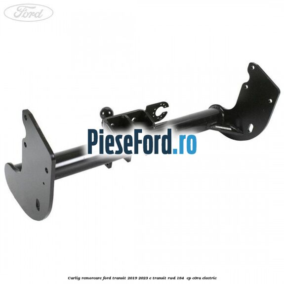 Carlig remorcare Ford Transit 2019-2023 E-TRANSIT RWD 184  cp C0RA electric