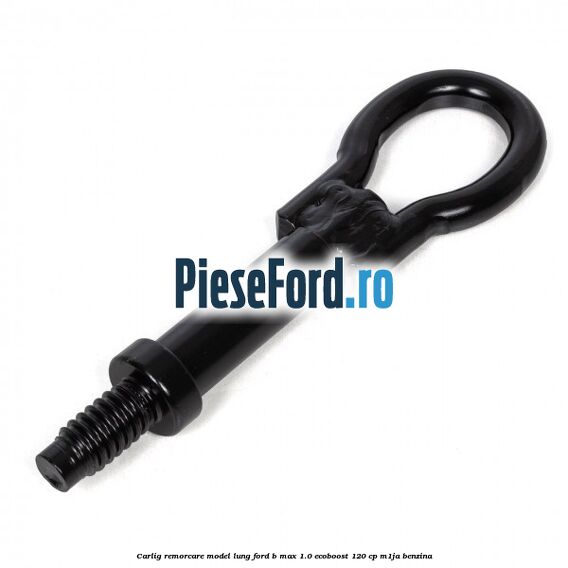 Carlig remorcare model lung Ford B-Max 1.0 EcoBoost 120 cp M1JA benzina