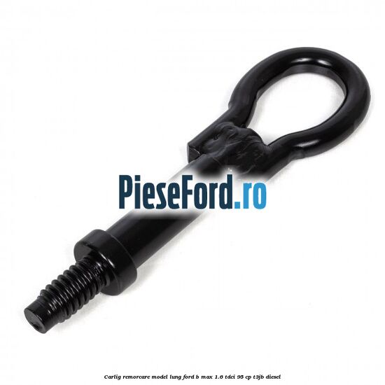 Carlig remorcare model lung Ford B-Max 1.6 TDCi 95 cp T3JB diesel