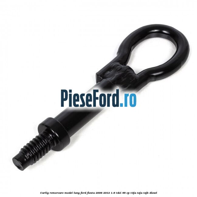 Carlig remorcare model lung Ford Fiesta 2008-2012 1.6 TDCi 95 cp Carlig remorcare model lung Ford Fiesta 2008-2012 1.6 TDCi 95 cp T3JA, TZJA, TZJB diesel