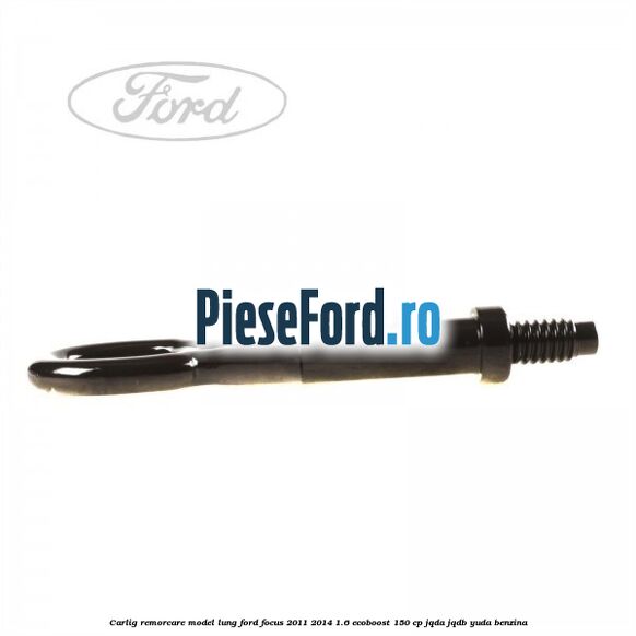 Carlig remorcare model lung Ford Focus 2011-2014 1.6 EcoBoost 150 cp Carlig remorcare model lung Ford Focus 2011-2014 1.6 EcoBoost 150 cp JQDA, JQDB, YUDA benzina