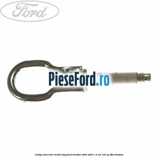 Carlig remorcare, model lung Ford Mondeo 2000-2007 1.8 SCi 130 cp CFBA benzina