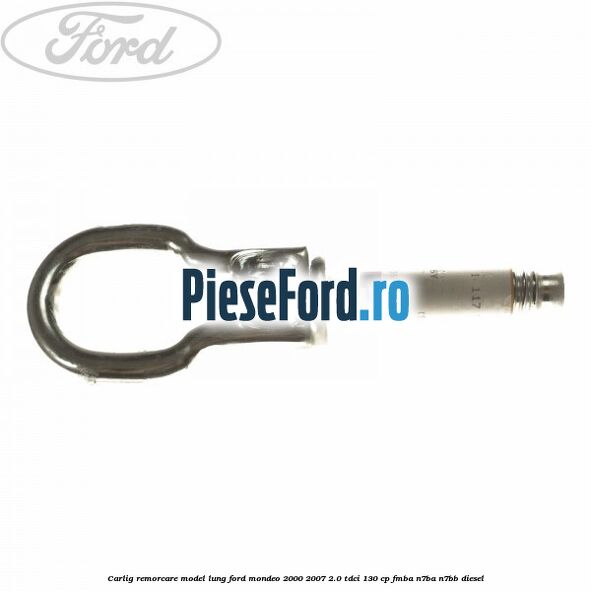 Carlig remorcare, model lung Ford Mondeo 2000-2007 2.0 TDCi 130 cp Carlig remorcare, model lung Ford Mondeo 2000-2007 2.0 TDCi 130 cp FMBA, N7BA, N7BB diesel