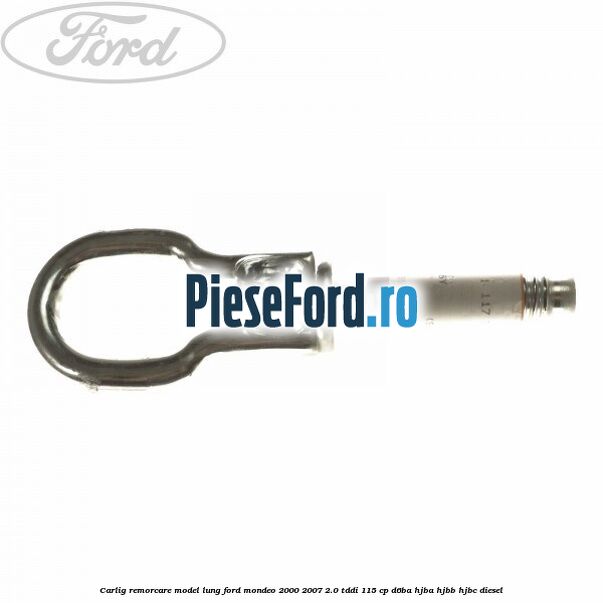 Carlig remorcare, model lung Ford Mondeo 2000-2007 2.0 TDDI 115 cp D6BA, HJBA, HJBB, HJBC diesel