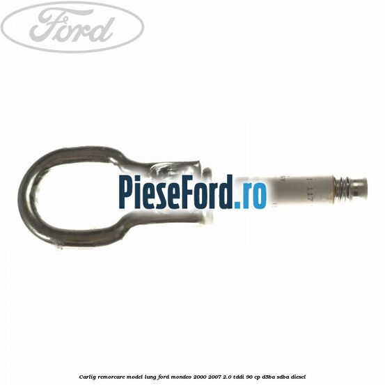 Carlig remorcare, model lung Ford Mondeo 2000-2007 2.0 TDDI 90 cp D5BA, SDBA diesel