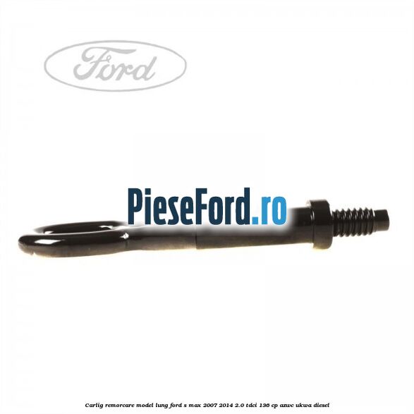 Carlig remorcare model lung Ford S-Max 2007-2014 2.0 TDCi 136 cp Carlig remorcare model lung Ford S-Max 2007-2014 2.0 TDCi 136 cp AZWC, UKWA diesel