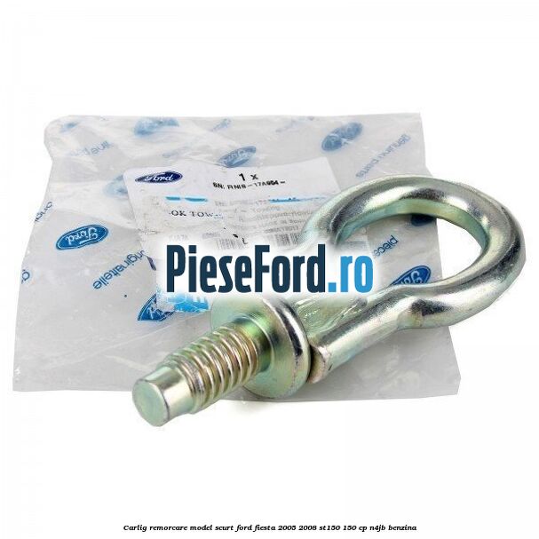 Carlig remorcare model scurt Ford Fiesta 2005-2008 ST150 150 cp N4JB benzina