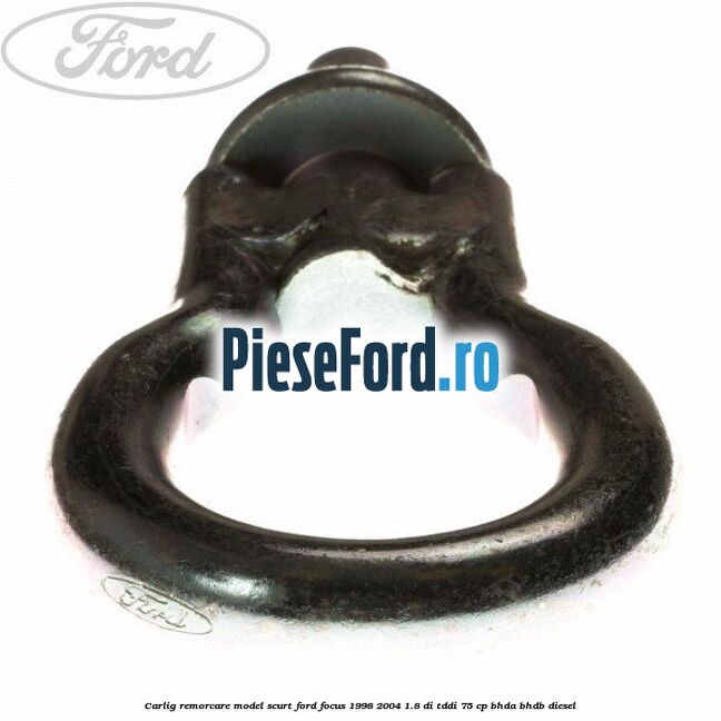 Carlig remorcare model scurt Ford Focus 1998-2004 1.8 DI/TDDi 75 cp BHDA, BHDB diesel