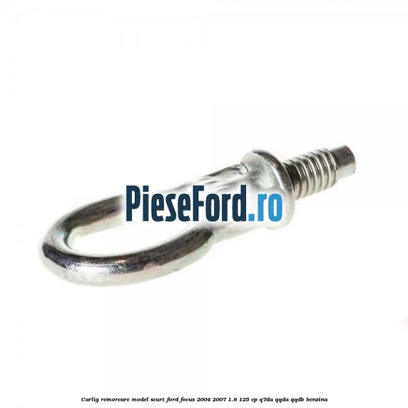 Carlig remorcare model scurt Ford Focus 2004-2007 1.8 125 cp Carlig remorcare model scurt Ford Focus 2004-2007 1.8 125 cp Q7DA, QQDA, QQDB benzina