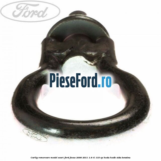 Carlig remorcare model scurt Ford Focus 2008-2011 1.6 Ti 115 cp Carlig remorcare model scurt Ford Focus 2008-2011 1.6 Ti 115 cp HXDA, HXDB, SIDA benzina