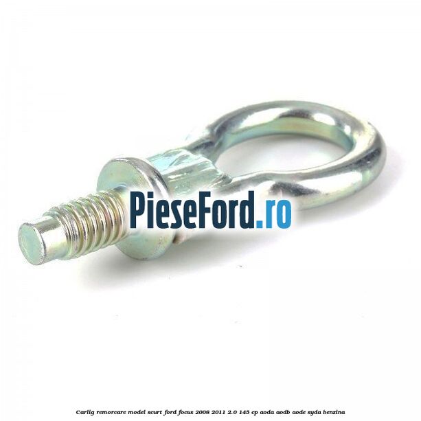 Carlig remorcare model scurt Ford Focus 2008-2011 2.0 145 cp AODA, AODB, AODE, SYDA benzina
