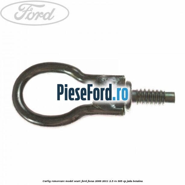 Carlig remorcare model scurt Ford Focus 2008-2011 2.5 RS 305 cp