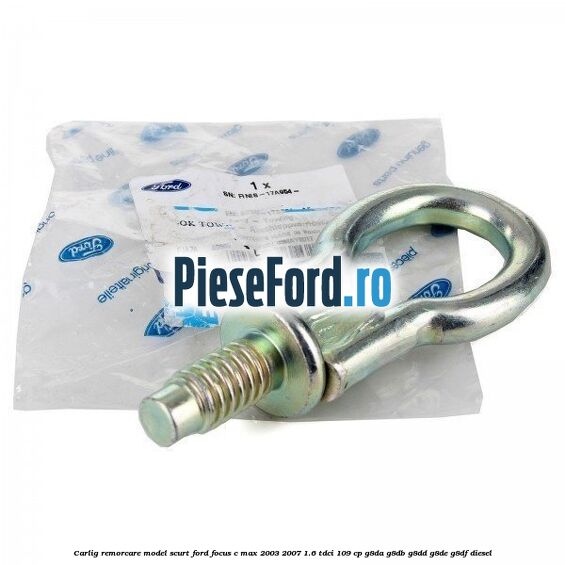Carlig remorcare model scurt Ford Focus C-Max 2003-2007 1.6 TDCi 109 cp G8DA, G8DB, G8DD, G8DE, G8DF diesel