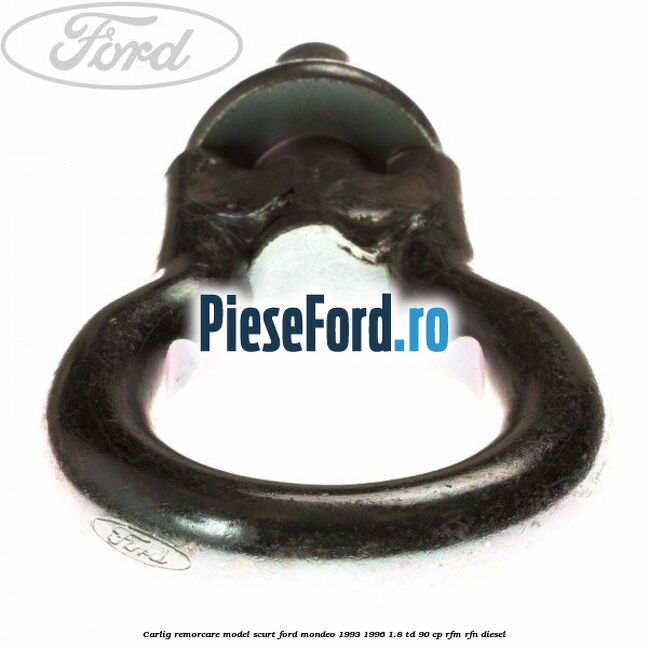 Carlig remorcare model scurt Ford Mondeo 1993-1996 1.8 TD 90 cp Carlig remorcare model scurt Ford Mondeo 1993-1996 1.8 TD 90 cp RFM, RFN diesel