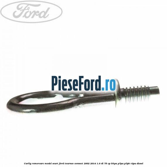 Carlig remorcare model scurt Ford Tourneo Connect 2002-2014 1.8 Di 75 cp BHPA, P7PA, P7PB, R2PA diesel