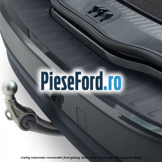 Carlig remorcare retractabil Ford Galaxy 2015-2023 2.0 EcoBlue 150 cp YMCB diesel