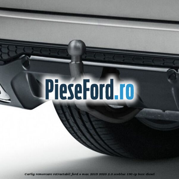 Carlig remorcare retractabil Ford S-Max 2015-2023 2.0 EcoBlue 190 cp BCCC diesel