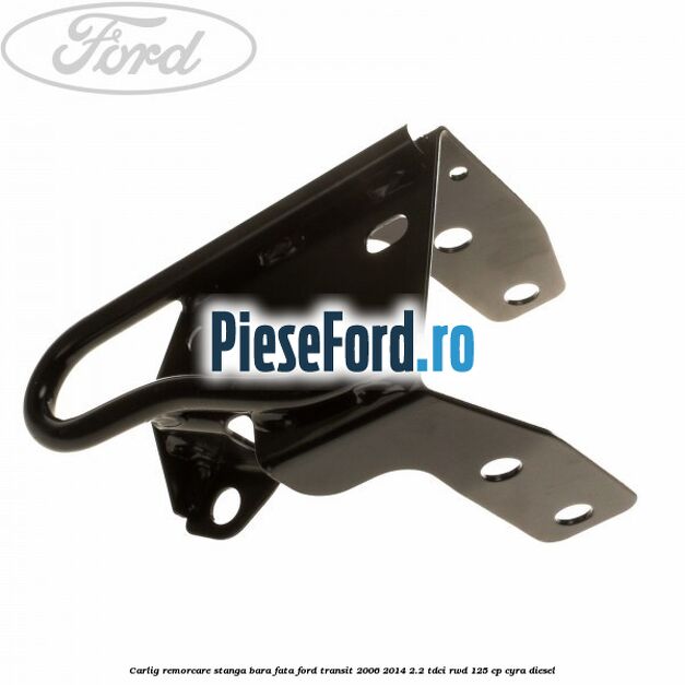 Carlig remorcare stanga bara fata Ford Transit 2006-2014 2.2 TDCi RWD 125 cp CYRA diesel