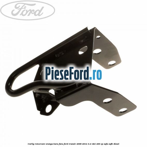 Carlig remorcare stanga bara fata Ford Transit 2006-2014 3.2 TDCi 200 cp SAFA, SAFB diesel
